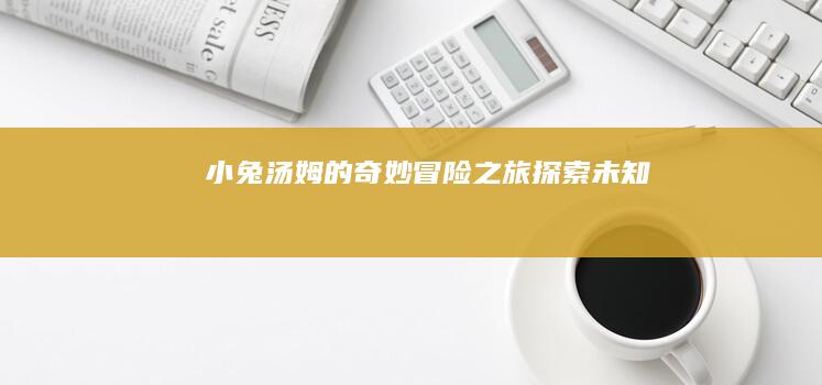 小兔汤姆的奇妙冒险之旅：探索未知